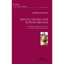 Dans les marches nord du Borno (Bornou) : les mutations politiques coloniales dans l'Est nigérien 1893 - 1960