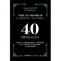 Vivre les trésors de la Sourate "Al-Fâtiha" : 40 messages pour la comprendre, la méditer et la mettre en pratique au quotidien