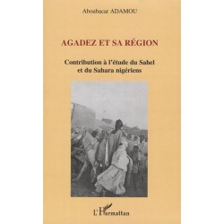 Agadez et sa région : contribution à l'étude du Sahel et du Sahara nigériens