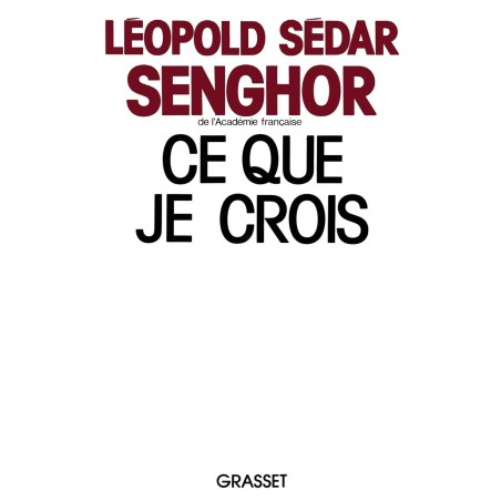 Ce que je crois : Négritude, francité et civilisation de l'universel