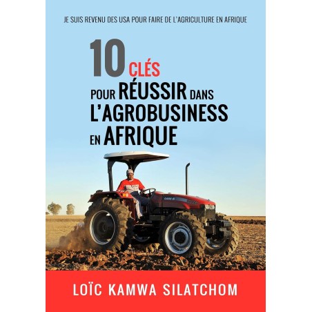 10 clés pour réussir dans l'agrobusiness en Afrique: Je suis revenu des USA pour faire l'Agriculture en Afrique