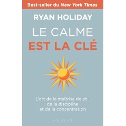 Le calme est la clé : l'art de la maîtrise de soi, de la discipline et de la concentration