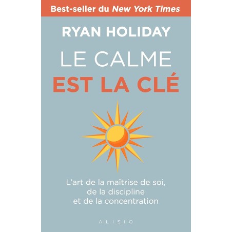 Le calme est la clé : l'art de la maîtrise de soi, de la discipline et de la concentration