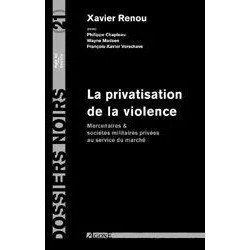 La privatisation de la violence : mercenaires et sociétés militaires privées au service du marché