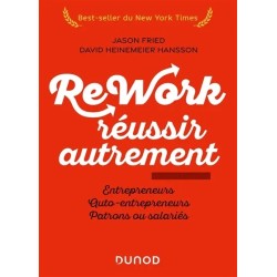 Rework, réussir autrement : entrepreneurs, auto-entrepreneurs, patrons ou salariés
