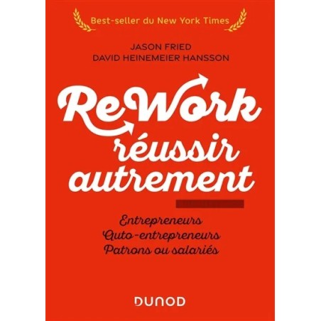 Rework, réussir autrement : entrepreneurs, auto-entrepreneurs, patrons ou salariés