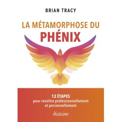 La métamorphose du phénix : 12 étapes pour renaître professionnellement et personnellement