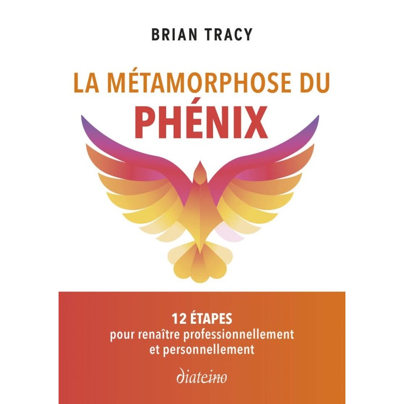 La métamorphose du phénix : 12 étapes pour renaître professionnellement et personnellement
