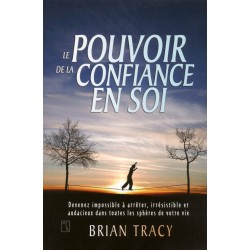 Le pouvoir de la confiance en soi : devenez impossible à arrêter, irrésistible et audacieux dans toutes les sphères de votre vie